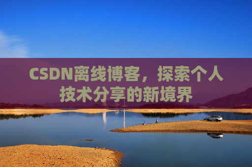 CSDN离线博客，探索个人技术分享的新境界