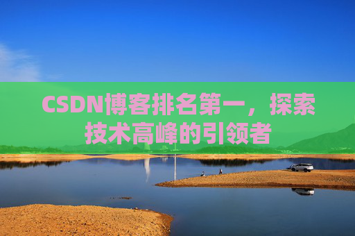 CSDN博客排名第一，探索技术高峰的引领者