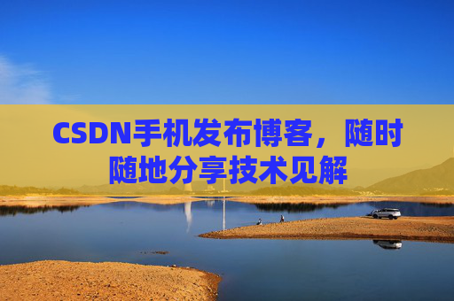 CSDN手机发布博客,随时随地分享技术见解